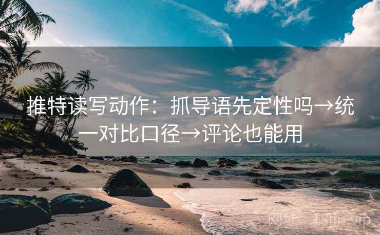 推特读写动作：抓导语先定性吗→统一对比口径→评论也能用